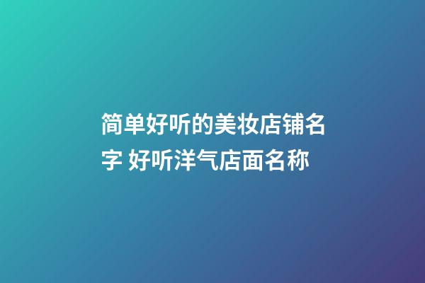 简单好听的美妆店铺名字 好听洋气店面名称-第1张-店铺起名-玄机派